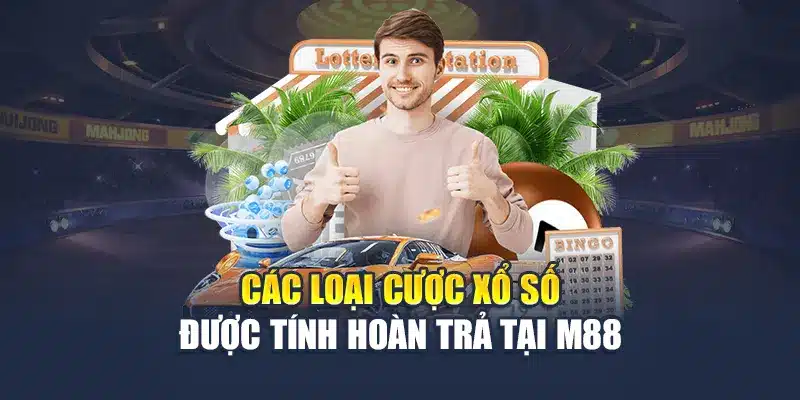 Xổ Số Hoàn Trả M88 – Chơi Số Trúng Lớn, Nhận Lại Vốn Đều Đặn 2 Các loại cược xổ số được tính hoàn trả tại M88