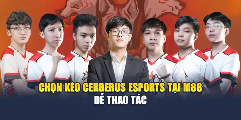 Cerberus Esports – Sân Chơi Esports Đỉnh Cao Tại M88 2 Chọn kèo Cerberus Esports tại M88 dễ thao tác