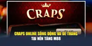Craps Online Sống Động Và Dễ Thắng Tại Nền Tảng M88