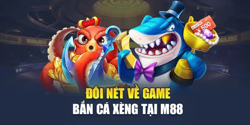 Bắn Cá Xèng Tại M88: Trò Chơi Mang Lại Niềm Vui Bất Tận! 1 Đôi nét về game bắn cá xèng tại M88
