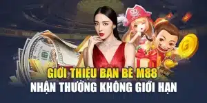 Giới Thiệu Bạn Bè M88 – Nhận Thưởng Không Giới Hạn