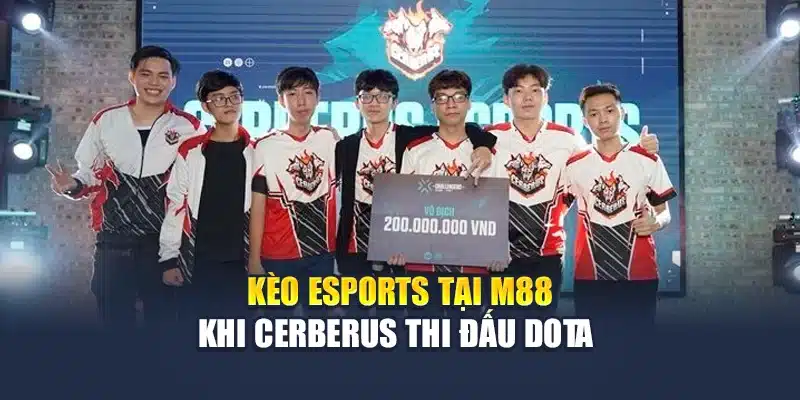 Cerberus Esports – Sân Chơi Esports Đỉnh Cao Tại M88 1 Kèo Esports tại M88 khi Cerberus thi đấu Dota