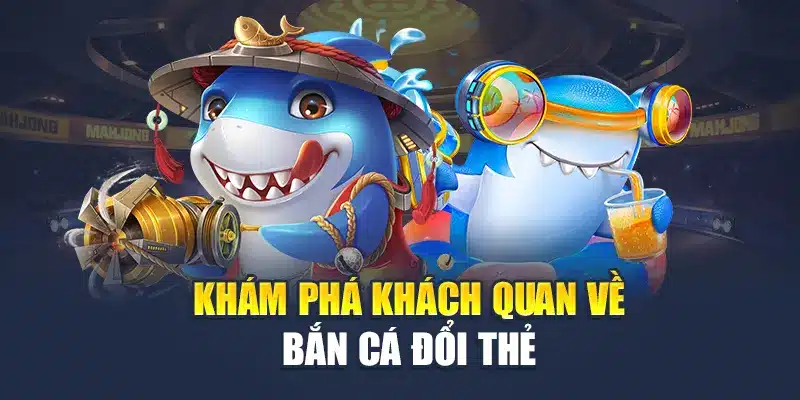 Bắn Cá Đổi Thẻ – Cuộc Phiêu Lưu Hấp Dẫn Tại Nhà Cái M88 1 Khám phá khách quan về bắn cá đổi thẻ