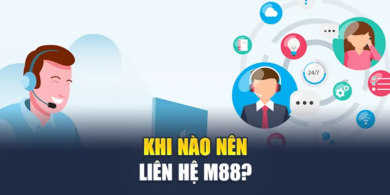 Liên Hệ M88 3 Khi nào nên liên hệ M88?