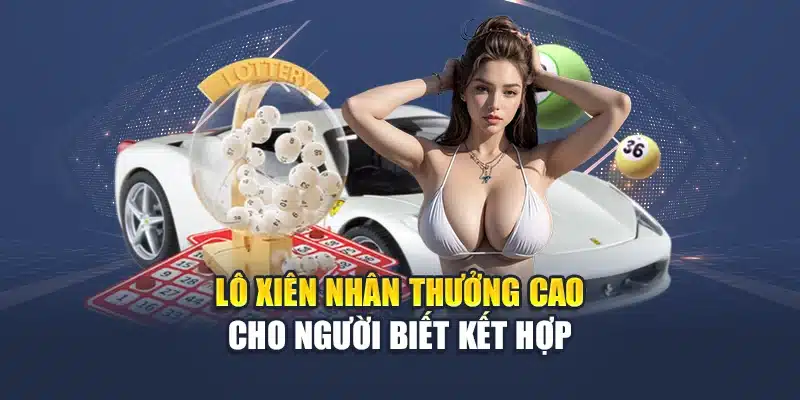 Lô xiên nhân thưởng cao cho người biết kết hợp