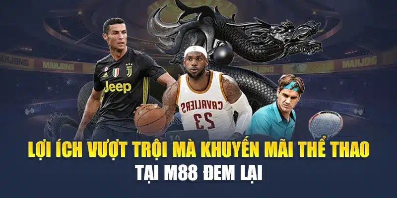 Khuyến Mãi Thể Thao M88 - Cơ Hội Vàng Cho Người Chơi 1 Lợi ích vượt trội mà khuyến mãi thể thao tại M88 đem lại