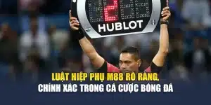Luật Hiệp Phụ M88 Rõ Ràng, Chính Xác Trong Cá Cược Bóng Đá