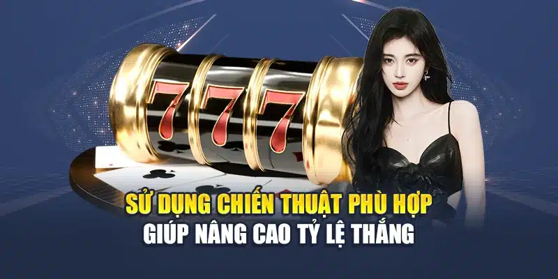 Sử dụng chiến thuật phù hợp giúp nâng cao tỷ lệ thắng
