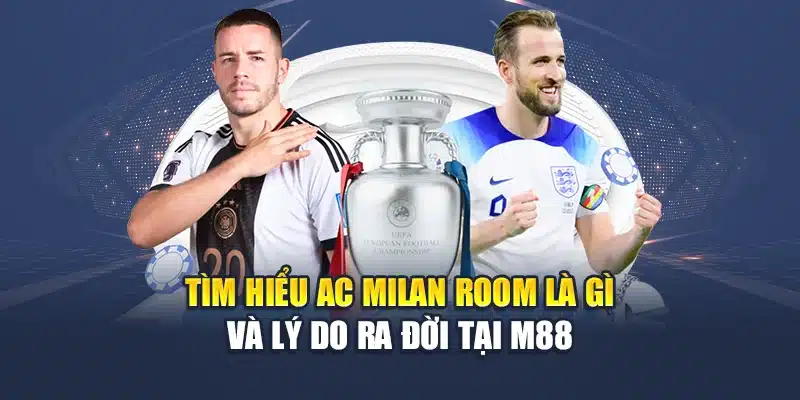 AC Milan Room M88 – Không Gian Riêng Cho Fan Thỏa Sức Đam Mê 1 Tìm hiểu AC Milan room là gì và lý do ra đời tại M88