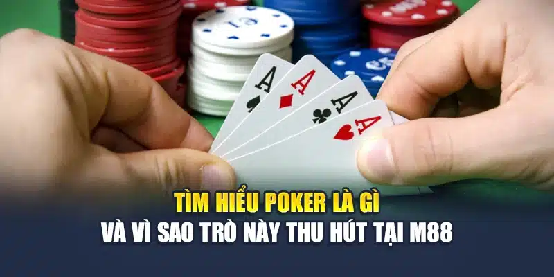 Poker M88 – Đấu Trí, Đổi Thưởng Hấp Dẫn Qua Từng Ván Bài 1 Tìm hiểu Poker là gì và vì sao trò này thu hút tại M88