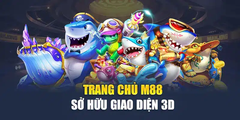 Bắn Cá vàng Trang Chủ M88 - Chinh Phục Kho Báu Khủng 3 Trang chủ M88 sở hữu giao diện 3D