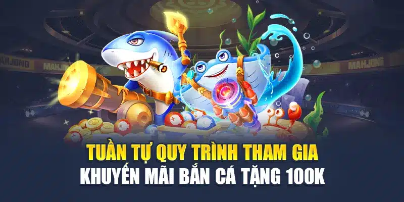 Khuyến Mãi Bắn Cá Tặng 100k – Cơ Hội Có 102 Tại M88 3 Tuần tự quy trình tham gia khuyến mãi bắn cá tặng 100k