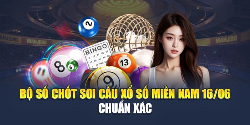 Bộ số chốt soi cầu xổ số miền Nam 16/06 chuẩn xác