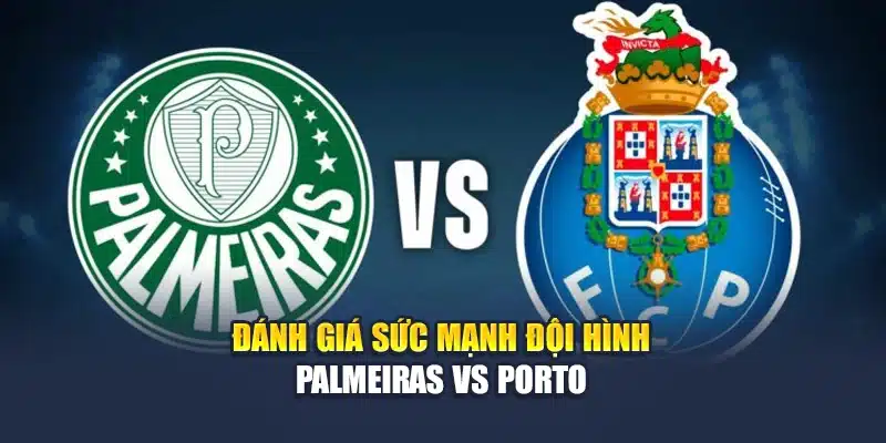 Soi Kèo Bóng Đá Palmeiras Vs Porto Ngày 16/06 Chuẩn Xác 3 Đánh giá sức mạnh đội hình Palmeiras vs Porto