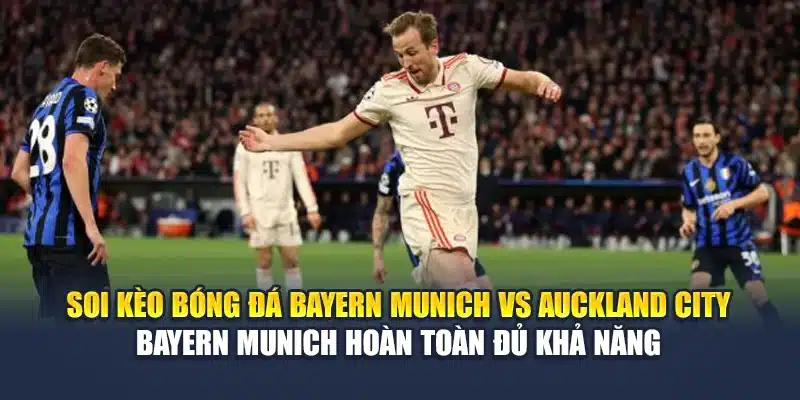 Soi Kèo Bóng Đá Bayern Munich vs Auckland City Từ m88wp.com 3 Soi kèo bóng đá Bayern Munich vs Auckland City - Bayern Munich hoàn toàn đủ khả năng