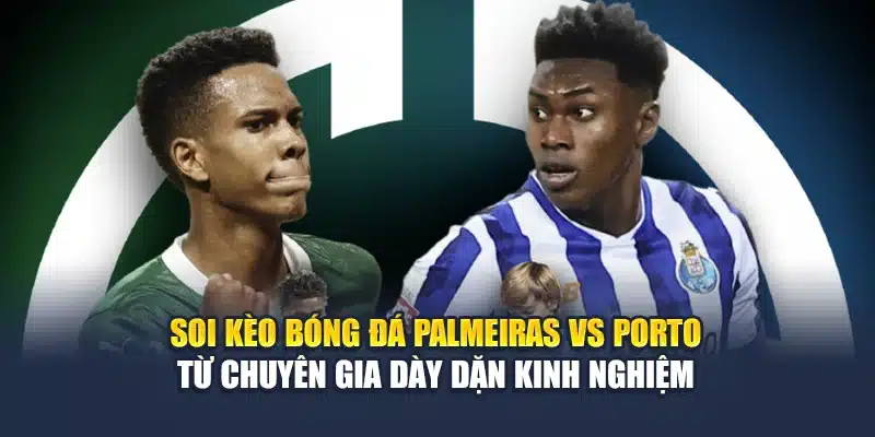 Soi Kèo Bóng Đá Palmeiras Vs Porto Ngày 16/06 Chuẩn Xác 2 Soi kèo bóng đá Palmeiras vs Porto từ chuyên gia dày dặn kinh nghiệm