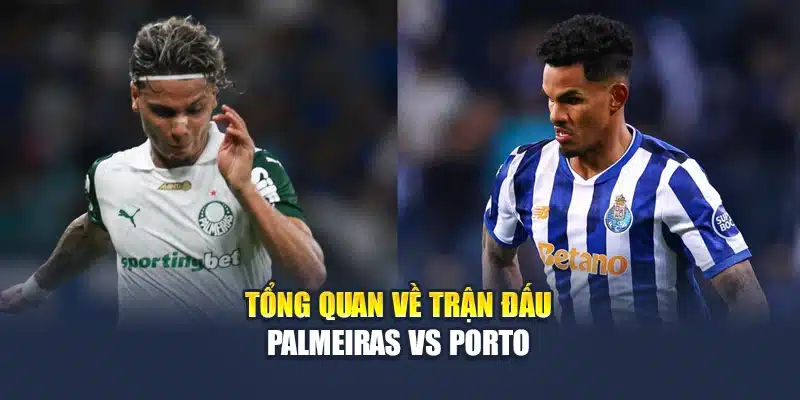 Soi Kèo Bóng Đá Palmeiras Vs Porto Ngày 16/06 Chuẩn Xác 1 Tổng quan về trận đấu Palmeiras vs Porto