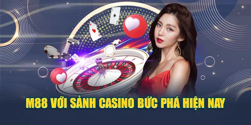 M88 17 M88 với sảnh casino bức phá hiện nay